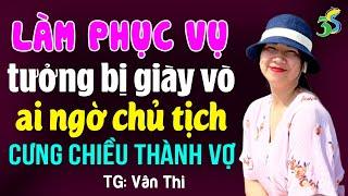 Phục vụ tưởng bị giày vò ai ngờ tỷ phú cưng chiều thành vợ- Kể chuyện đêm khuya