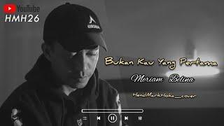 BUKAN KAU YANG PERTAMA  Meriam Belina  HendMarkHoka_cover by request