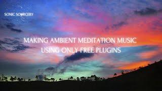 AMBIENT MEDITATION MUSIC TUTORIAL USING ONLY FREE PLUGINS FEAT. QUIET MUSIC