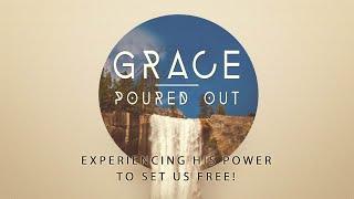 Grace Poured Out-Experiencing His Power to Set Us Free Pastor Rick and Pastor Brandon Hemming 5-19