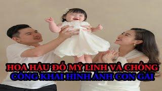 HOA HẬU ĐỖ MỸ LINH VÀ CHỒNG THIẾU GIA HẠNH PHÚC KHOE ÁI NỮ