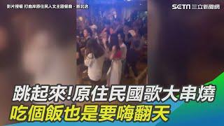 跳起來原住民國歌大串燒 吃個飯也是要嗨翻天｜三立新聞網 SETN.com