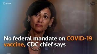 No federal mandate on COVID-19 vaccine CDC chief says