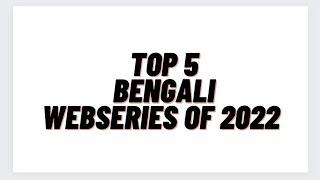 Top 5 Bengali Webseries of 2022