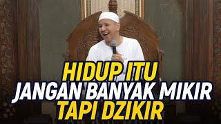 Hidup Jangan Banyak Mikir Tapi Dzikir - Habib Novel Alaydrus