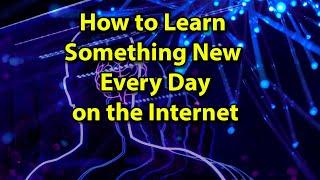 How to Learn Something New Every Day on the Internet