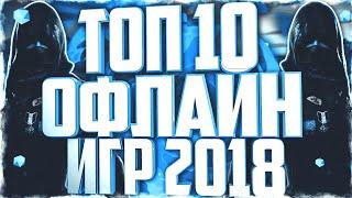 ТОП 10 ОФФЛАЙН ИГР 2018НА ANDROID И IOS