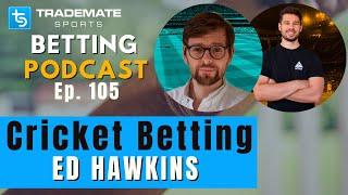 Cricket Betting ft. Ed Hawkins  Ep. 105 Trademate Sports Betting Podcast