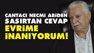 Çantacı Necmi abiden şaşırtan cevap Evrime inanıyorum