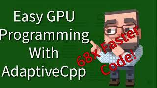 C++ Weekly - Ep 435 - Easy GPU Programming With AdaptiveCpp 68x Faster