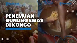 Penemuan Gunung Emas di Kongo Jadi Pusat Perhatian Dunia Dikhawatirkan Harga Emas Anjlok