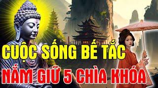 Phật Dạy 5 Chìa Khoá Vàng Mở Toang Cánh Cửa Bế Tắc Cho Những Ai Còn Đang Chơi Vơi Giữa Dòng Đời