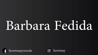 How To Pronounce Barbara Fedida