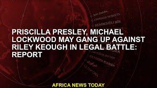 Priscilal Presley may oppose Riley Keough in Michael Lockwood Legal Battle Report