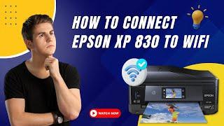 How to Connect Epson XP 830 to WiFi?  Printer Tales