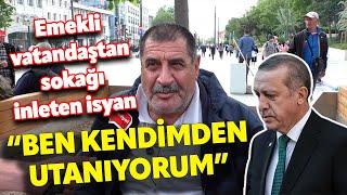 BEN KENDİMDEN UTANIYORUM EMEKLİ VATANDAŞTAN SOKAĞI İNLETEN İSYAN I SOKAK RÖPORTAJLARI