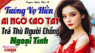 Chồng Ngoại Tình Với Đồng Nghiệp Cô Vợ Trẻ Dứt Khoát Lý Hôn -màn trả thù của cô vợ thông minh ai ..