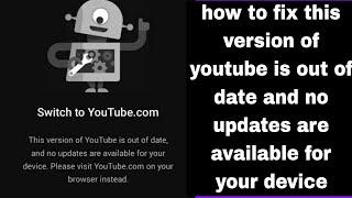 Fix this version of youtube is out of date and no updates are available for your device  switch to