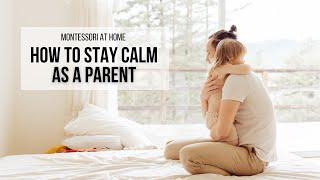 MONTESSORI AT HOME  How to Stay Calm as a Parent