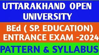 UTTARAKHAND  OPEN  UNIVERSITY  BEd. SP.  EDUCATION  ENTRANCE  EXAM -2024  PATTERN &  SYLLABUS  