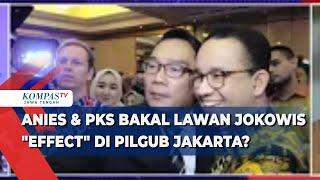 Anies & PKS Bakal Lawan Jokowis Effect di Pilgub Jakarta?