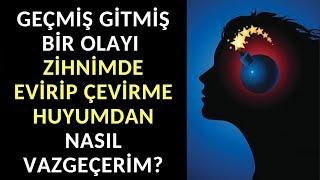 Geçmiş Gitmiş Bir Olayı Zihnimde Evirip Çevirme Huyumdan Nasıl Vazgeçerim?