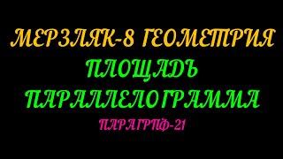 МЕРЗЛЯК-8 ГЕОМЕТРИЯ. ПЛОЩАДЬ ПАРАЛЛЕЛОГРАММА ПАРАГРАФ-21 ТЕОРИЯ