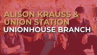 Alison Krauss & Union Station - Unionhouse Branch Official Audio