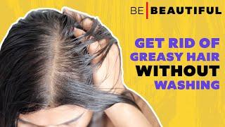 How To Get Rid Of Greasy Hair Without Washing It  5 Quick and Easy Tips  Be Beautiful