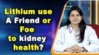 Lithium use   A Friend or Foe to kidney health