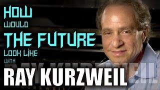 Ray Kurzweil  - How Does the Future Look Like