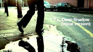 T.T.L. - DEEP SHADOW vocal version