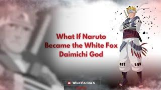 What If Naruto Became the White Fox Daimichi God  Part 1
