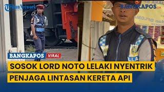 Sosok  Penjaga Lintasan Kereta Api Lord Noto  Sikapnya Dipuji Netizen