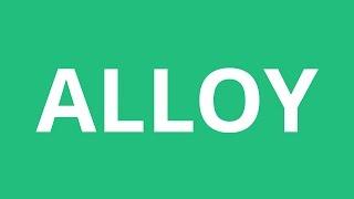 How To Pronounce Alloy - Pronunciation Academy