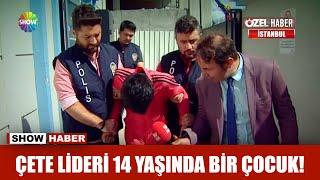 Çete lideri 14 yaşında bir çocuk