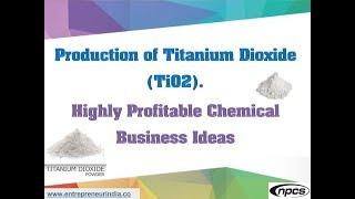 Production of Titanium Dioxide TiO2  Highly Profitable Chemical Business Ideas.