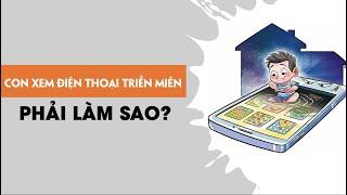 Con xem điện thoại triền miên phải làm sao  Câu chuyện chuyển hóa