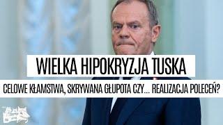 Wielka hipokryzja Tuska celowe kłamstwa skrywana głupota czy... realizacja poleceń?