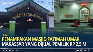 Penampakan Masjid Fatimah Umar Makassar yang Dijual Rp 25 Miliar Sudah Difungsikan Lebih 20 tahun