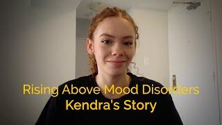 Rising Above Mood Disorders  Kendras Story