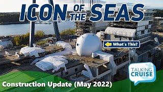 Icon of the Seas  Construction Update May 2022