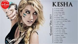 Kesha Greatest Hits 2021 - The Best Songs of Kesha 2021 full playlist