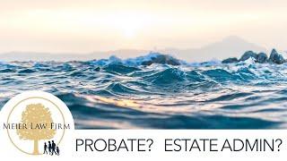 Whats the Difference Between Probate & Estate Administration?  The Meier Law Firm