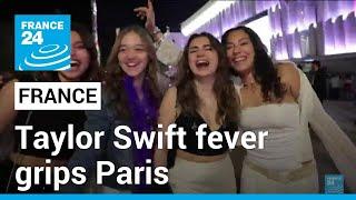 Taylor Swift fever grips Paris at start of Europe tour • FRANCE 24 English