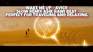 WAKE ME UP - AVICII • SLOW REMIX ASIK • PERFECT FOR TRAVELING AND RELAXING RAWI BEAT