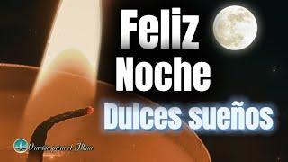 FELIZ NOCHE DULCES SUEÑOS BUENAS NOCHES