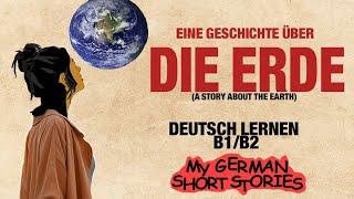 Deutsch lernen mit Geschichten B1 B2  EINE GESCHICHTE ÜBER DIE ERDE