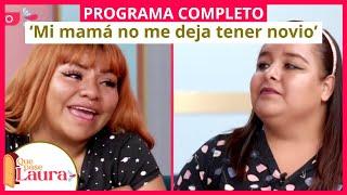 ‘Mi mamá no me deja tener novio’  Que pase Laura  Programa 26 de abril