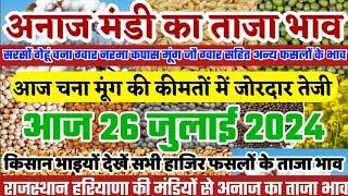 अनाज मंडी भाव 26 जुलाई 2024 आज चना मूंग की कीमतों में भारी बढ़ोतरी नरमा सरसों गेहूं में आई गिरावट